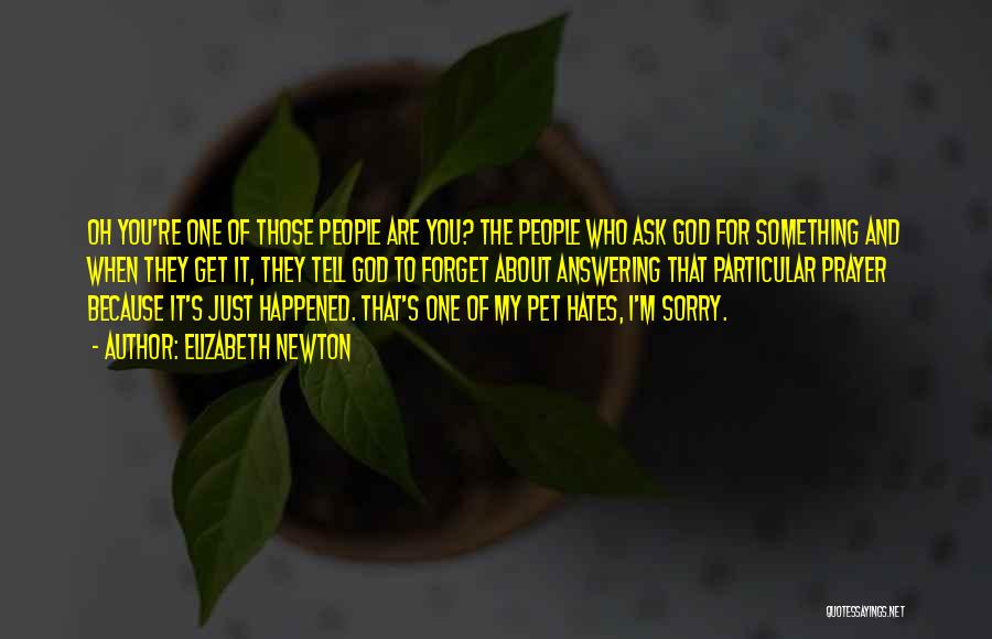 Elizabeth Newton Quotes: Oh You're One Of Those People Are You? The People Who Ask God For Something And When They Get It,