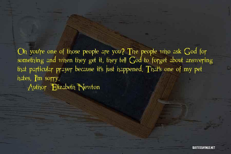 Elizabeth Newton Quotes: Oh You're One Of Those People Are You? The People Who Ask God For Something And When They Get It,