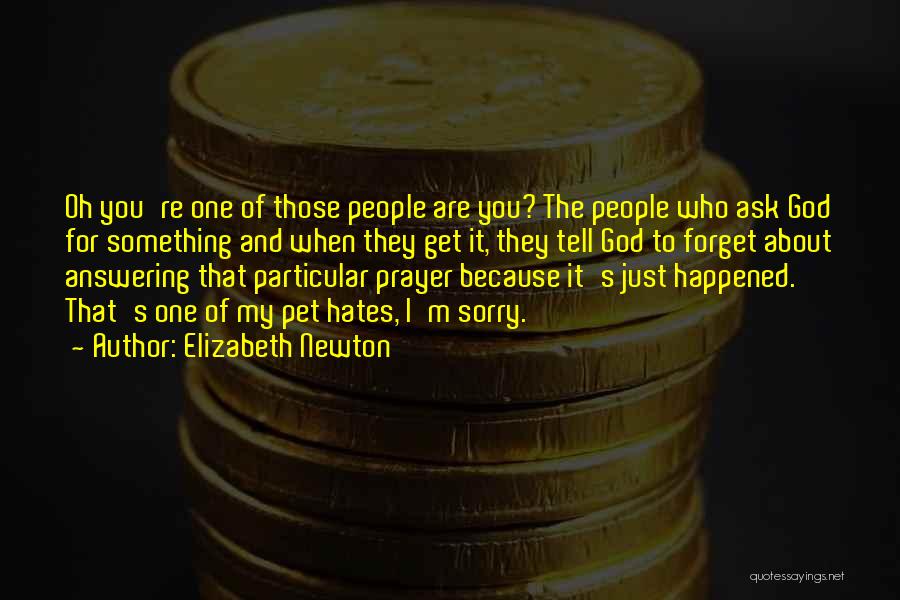 Elizabeth Newton Quotes: Oh You're One Of Those People Are You? The People Who Ask God For Something And When They Get It,