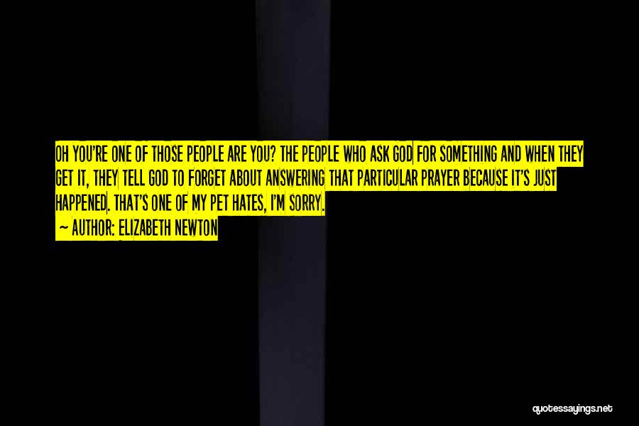 Elizabeth Newton Quotes: Oh You're One Of Those People Are You? The People Who Ask God For Something And When They Get It,