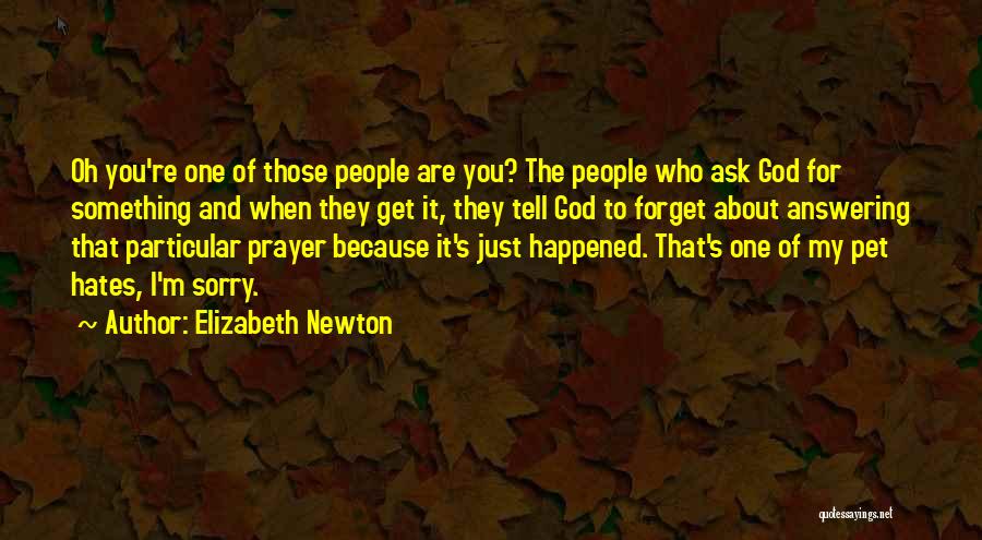 Elizabeth Newton Quotes: Oh You're One Of Those People Are You? The People Who Ask God For Something And When They Get It,