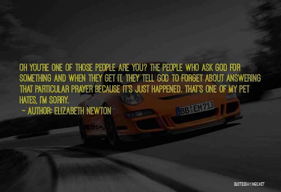 Elizabeth Newton Quotes: Oh You're One Of Those People Are You? The People Who Ask God For Something And When They Get It,