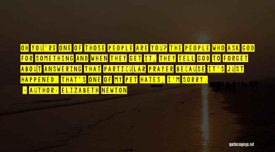 Elizabeth Newton Quotes: Oh You're One Of Those People Are You? The People Who Ask God For Something And When They Get It,