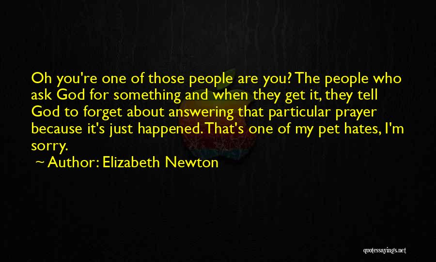 Elizabeth Newton Quotes: Oh You're One Of Those People Are You? The People Who Ask God For Something And When They Get It,