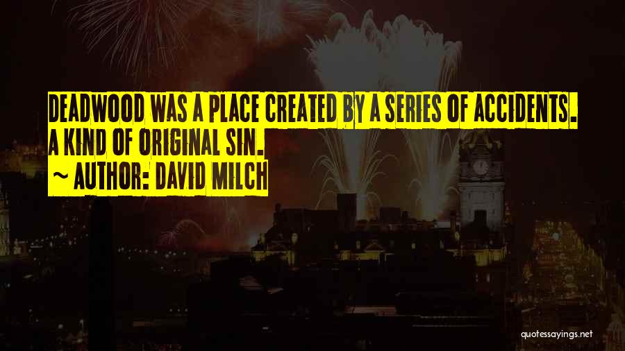 David Milch Quotes: Deadwood Was A Place Created By A Series Of Accidents. A Kind Of Original Sin.