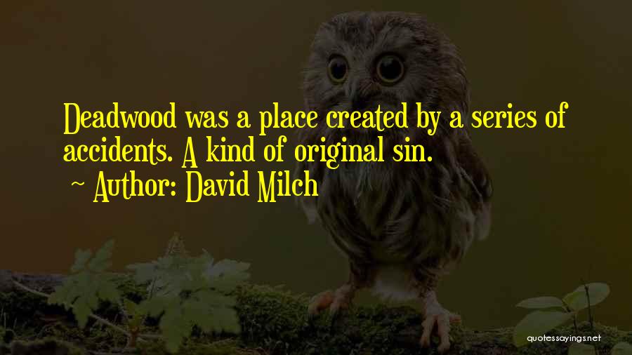 David Milch Quotes: Deadwood Was A Place Created By A Series Of Accidents. A Kind Of Original Sin.