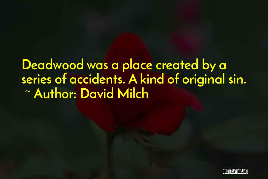 David Milch Quotes: Deadwood Was A Place Created By A Series Of Accidents. A Kind Of Original Sin.