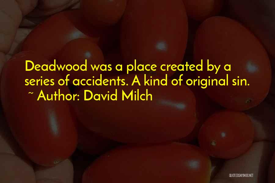 David Milch Quotes: Deadwood Was A Place Created By A Series Of Accidents. A Kind Of Original Sin.