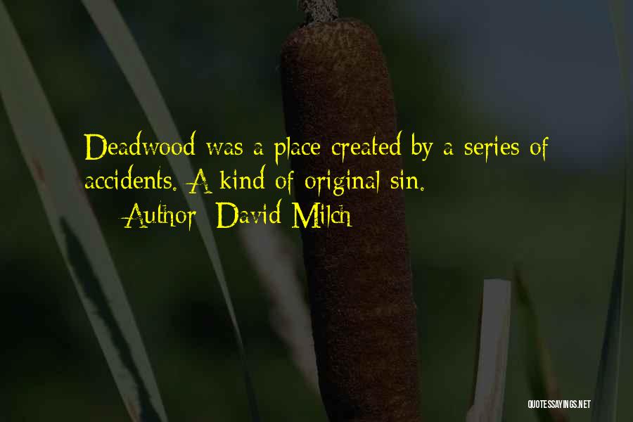 David Milch Quotes: Deadwood Was A Place Created By A Series Of Accidents. A Kind Of Original Sin.