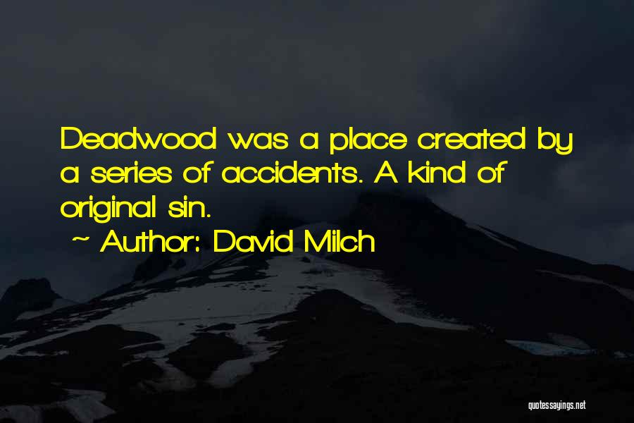 David Milch Quotes: Deadwood Was A Place Created By A Series Of Accidents. A Kind Of Original Sin.