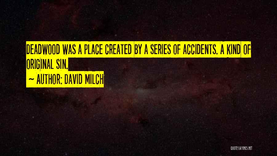 David Milch Quotes: Deadwood Was A Place Created By A Series Of Accidents. A Kind Of Original Sin.