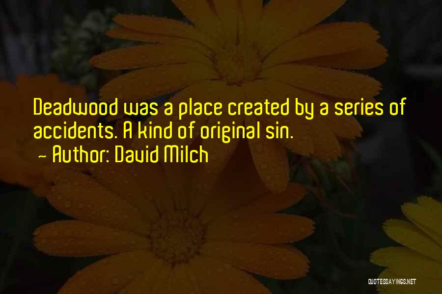 David Milch Quotes: Deadwood Was A Place Created By A Series Of Accidents. A Kind Of Original Sin.