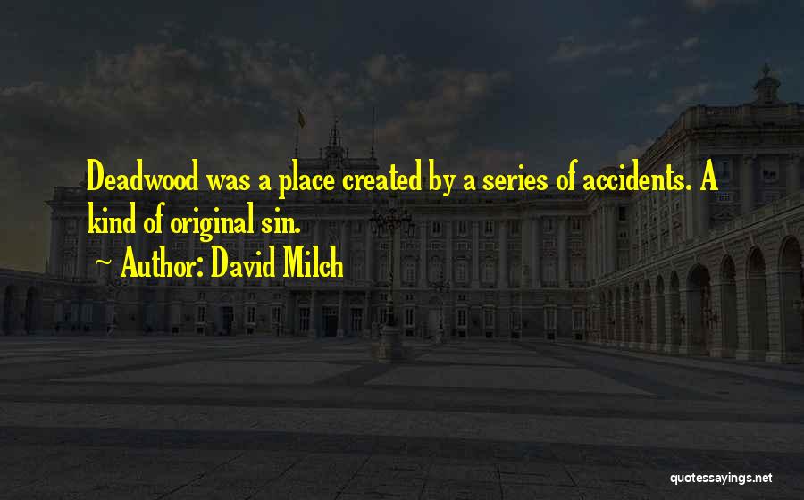 David Milch Quotes: Deadwood Was A Place Created By A Series Of Accidents. A Kind Of Original Sin.