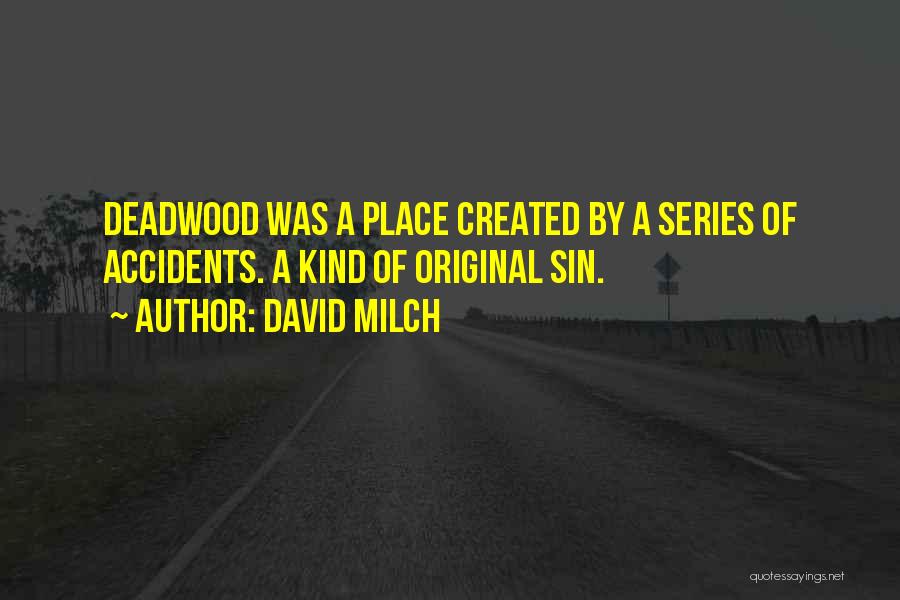 David Milch Quotes: Deadwood Was A Place Created By A Series Of Accidents. A Kind Of Original Sin.