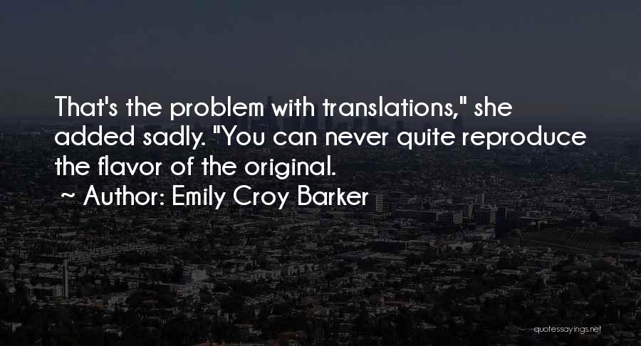 Emily Croy Barker Quotes: That's The Problem With Translations, She Added Sadly. You Can Never Quite Reproduce The Flavor Of The Original.