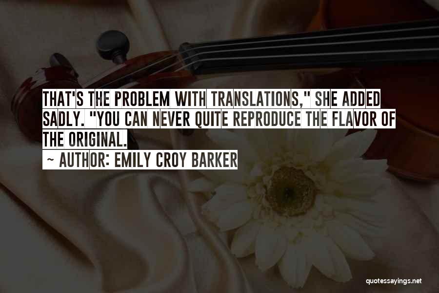 Emily Croy Barker Quotes: That's The Problem With Translations, She Added Sadly. You Can Never Quite Reproduce The Flavor Of The Original.