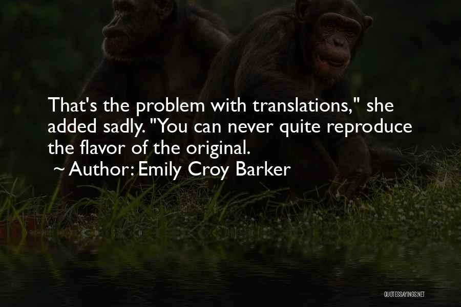 Emily Croy Barker Quotes: That's The Problem With Translations, She Added Sadly. You Can Never Quite Reproduce The Flavor Of The Original.