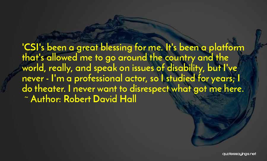 Robert David Hall Quotes: 'csi's Been A Great Blessing For Me. It's Been A Platform That's Allowed Me To Go Around The Country And