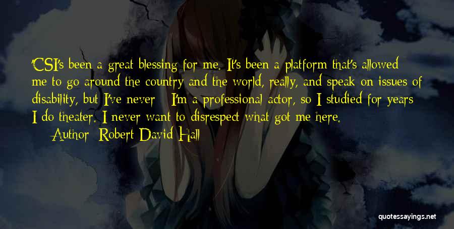 Robert David Hall Quotes: 'csi's Been A Great Blessing For Me. It's Been A Platform That's Allowed Me To Go Around The Country And