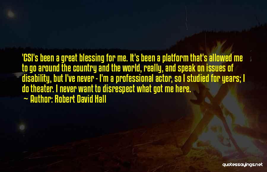 Robert David Hall Quotes: 'csi's Been A Great Blessing For Me. It's Been A Platform That's Allowed Me To Go Around The Country And