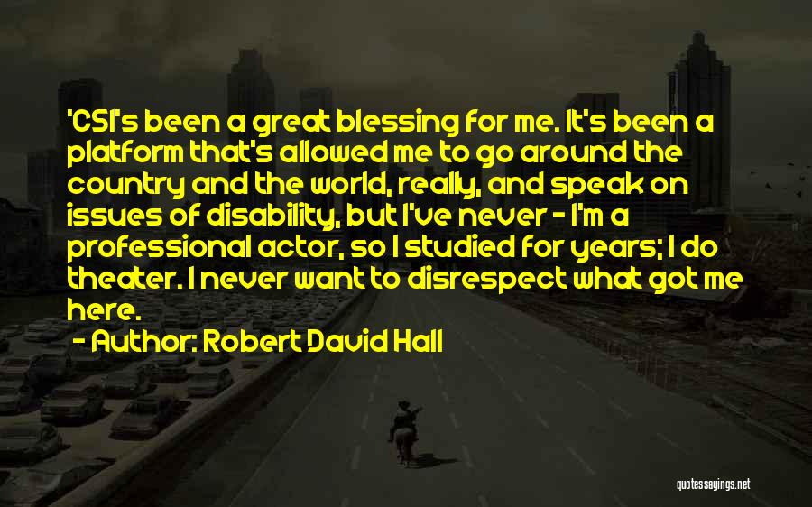 Robert David Hall Quotes: 'csi's Been A Great Blessing For Me. It's Been A Platform That's Allowed Me To Go Around The Country And