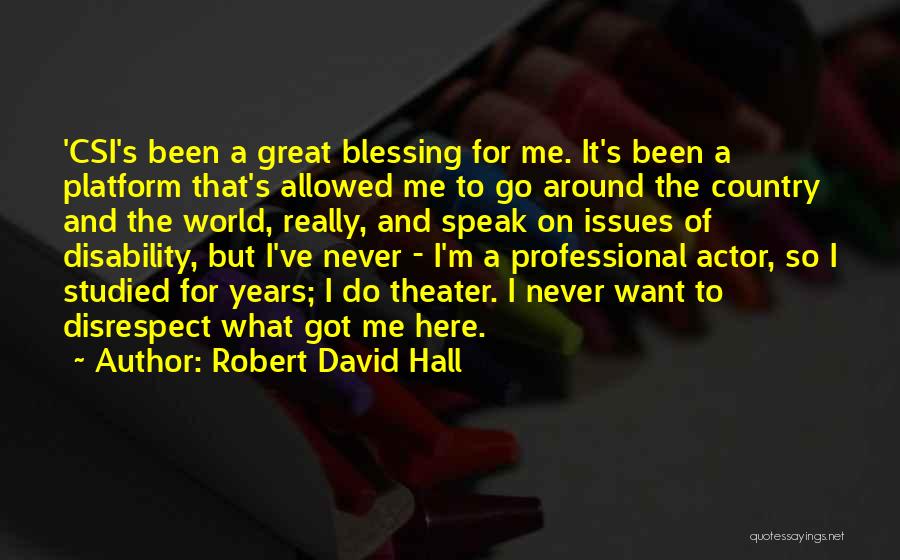 Robert David Hall Quotes: 'csi's Been A Great Blessing For Me. It's Been A Platform That's Allowed Me To Go Around The Country And