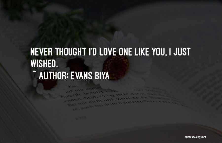 Evans Biya Quotes: Never Thought I'd Love One Like You, I Just Wished.