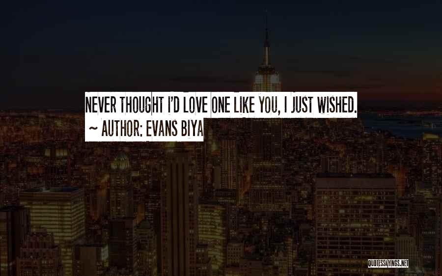 Evans Biya Quotes: Never Thought I'd Love One Like You, I Just Wished.