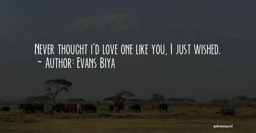 Evans Biya Quotes: Never Thought I'd Love One Like You, I Just Wished.