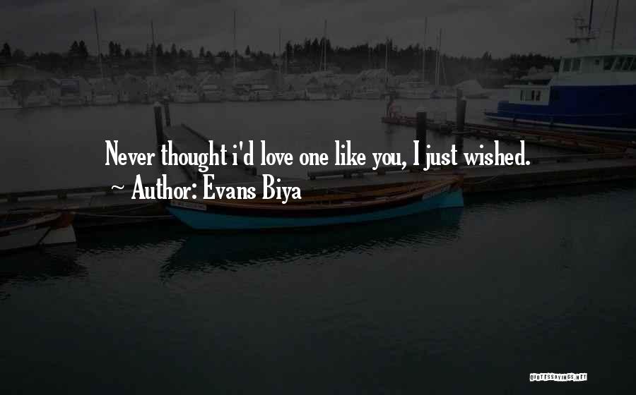 Evans Biya Quotes: Never Thought I'd Love One Like You, I Just Wished.