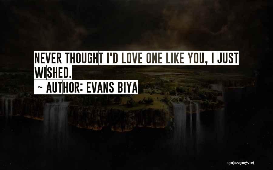 Evans Biya Quotes: Never Thought I'd Love One Like You, I Just Wished.