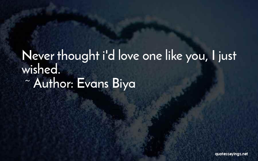 Evans Biya Quotes: Never Thought I'd Love One Like You, I Just Wished.