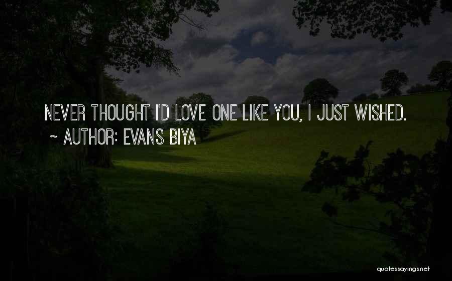 Evans Biya Quotes: Never Thought I'd Love One Like You, I Just Wished.