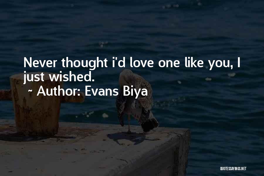 Evans Biya Quotes: Never Thought I'd Love One Like You, I Just Wished.