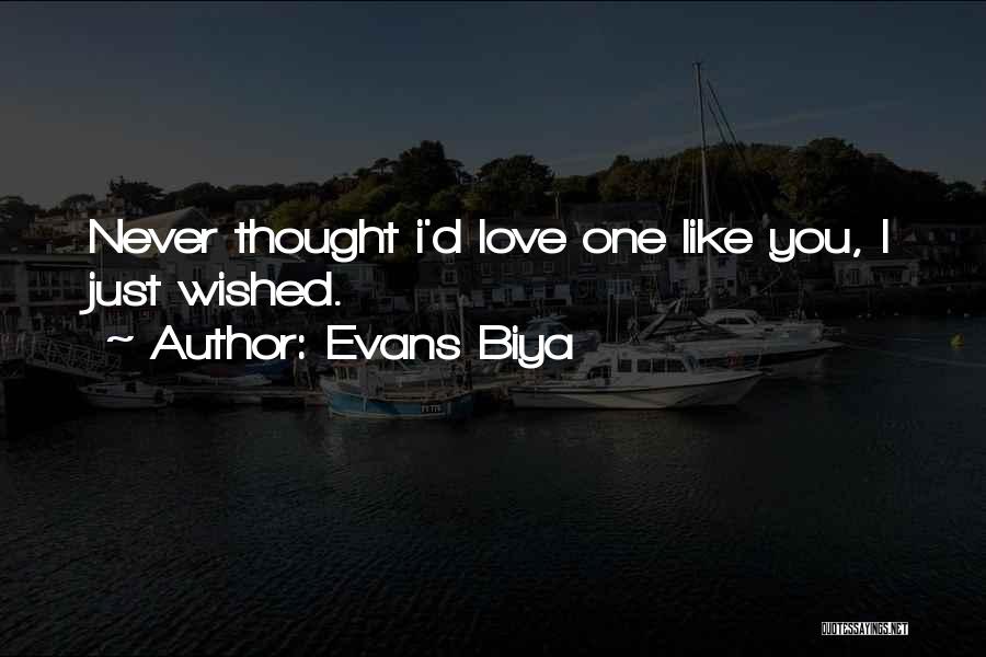 Evans Biya Quotes: Never Thought I'd Love One Like You, I Just Wished.