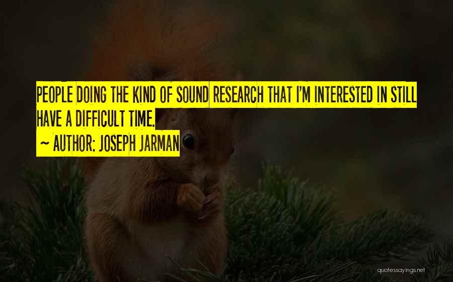 Joseph Jarman Quotes: People Doing The Kind Of Sound Research That I'm Interested In Still Have A Difficult Time.