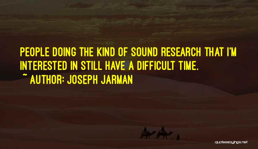 Joseph Jarman Quotes: People Doing The Kind Of Sound Research That I'm Interested In Still Have A Difficult Time.