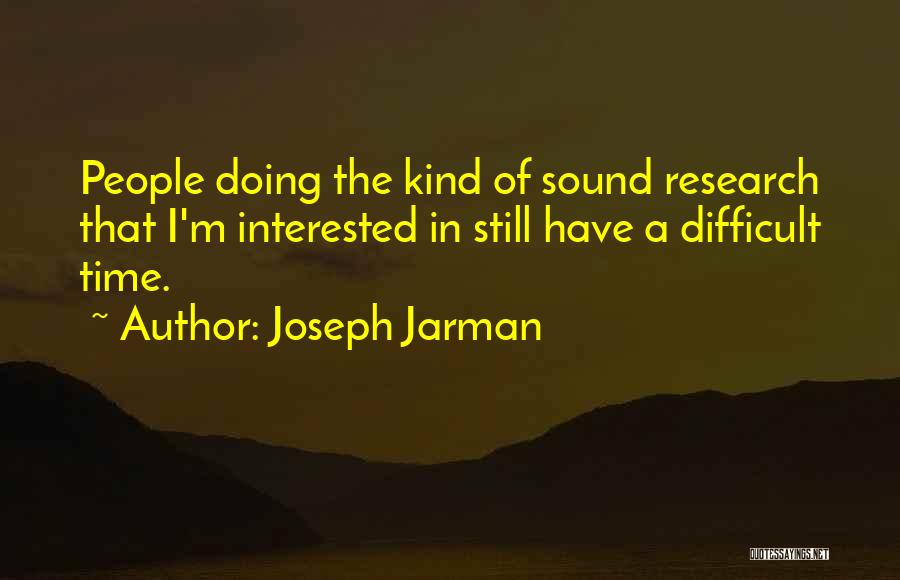 Joseph Jarman Quotes: People Doing The Kind Of Sound Research That I'm Interested In Still Have A Difficult Time.