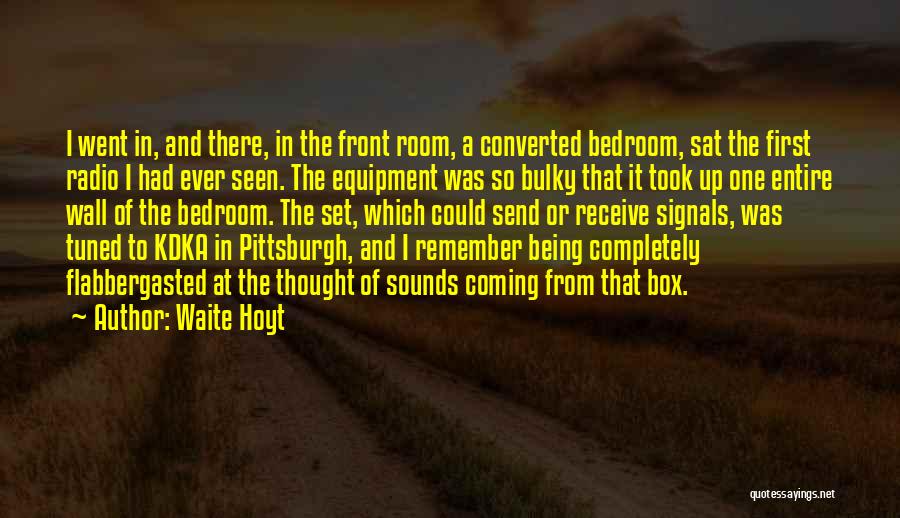 Waite Hoyt Quotes: I Went In, And There, In The Front Room, A Converted Bedroom, Sat The First Radio I Had Ever Seen.