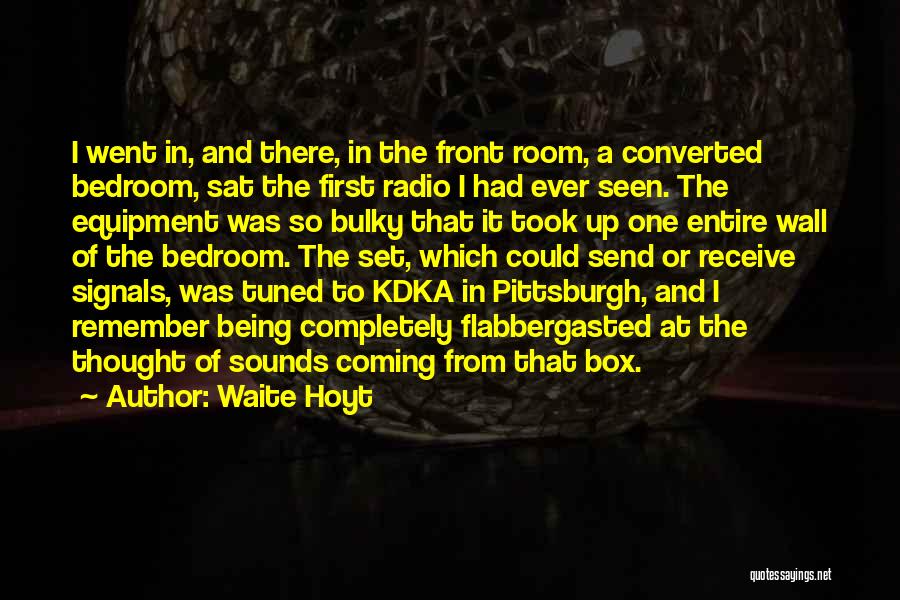 Waite Hoyt Quotes: I Went In, And There, In The Front Room, A Converted Bedroom, Sat The First Radio I Had Ever Seen.