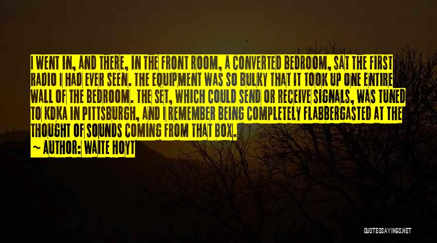 Waite Hoyt Quotes: I Went In, And There, In The Front Room, A Converted Bedroom, Sat The First Radio I Had Ever Seen.