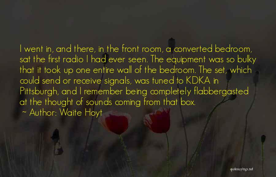 Waite Hoyt Quotes: I Went In, And There, In The Front Room, A Converted Bedroom, Sat The First Radio I Had Ever Seen.