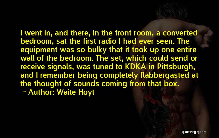 Waite Hoyt Quotes: I Went In, And There, In The Front Room, A Converted Bedroom, Sat The First Radio I Had Ever Seen.