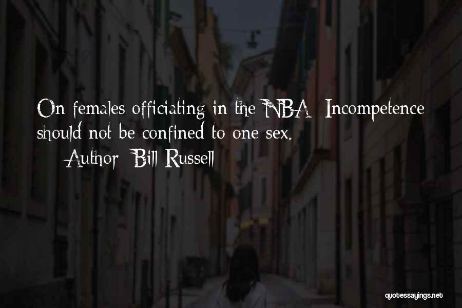 Bill Russell Quotes: On Females Officiating In The Nba -incompetence Should Not Be Confined To One Sex.