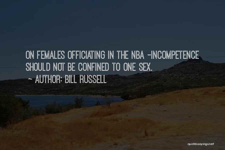 Bill Russell Quotes: On Females Officiating In The Nba -incompetence Should Not Be Confined To One Sex.
