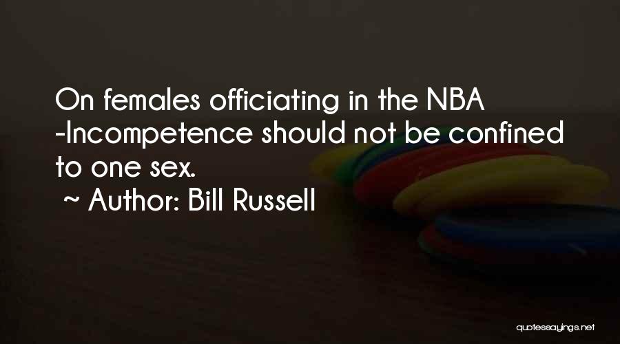 Bill Russell Quotes: On Females Officiating In The Nba -incompetence Should Not Be Confined To One Sex.