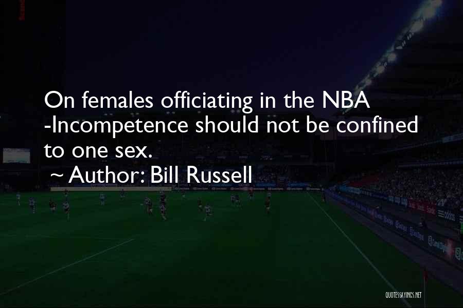 Bill Russell Quotes: On Females Officiating In The Nba -incompetence Should Not Be Confined To One Sex.