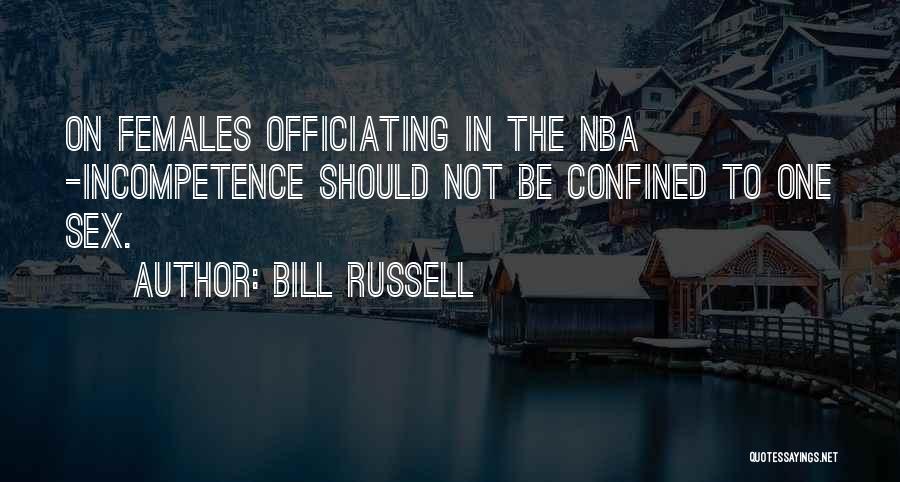 Bill Russell Quotes: On Females Officiating In The Nba -incompetence Should Not Be Confined To One Sex.