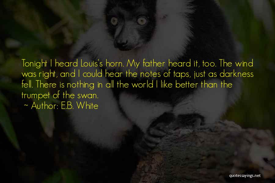 E.B. White Quotes: Tonight I Heard Louis's Horn. My Father Heard It, Too. The Wind Was Right, And I Could Hear The Notes