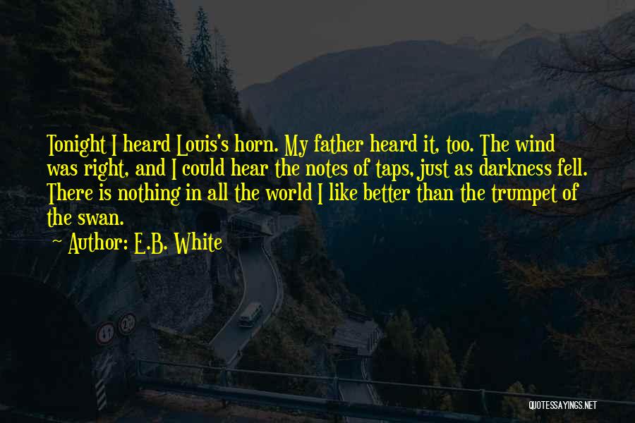 E.B. White Quotes: Tonight I Heard Louis's Horn. My Father Heard It, Too. The Wind Was Right, And I Could Hear The Notes